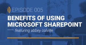 Episode 5 Benefits of Using Microsoft SharePoint featuring Abbey Colville