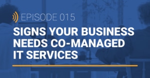 image reads title of podcast "signs your business needs co-managed it services"